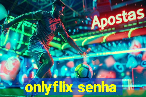 onlyflix senha